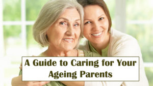 A Guide To Caring For Your Ageing Parents - Dot Com Women